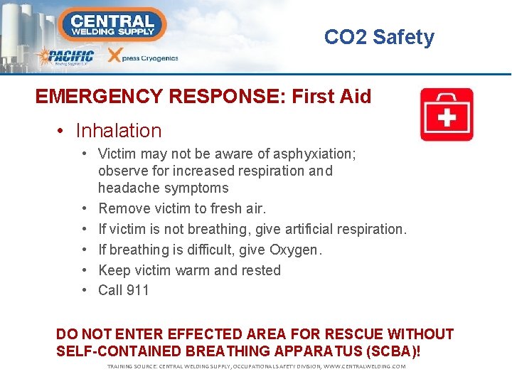 CO 2 Safety EMERGENCY RESPONSE: First Aid • Inhalation • Victim may not be