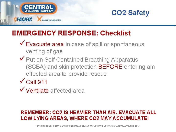 CO 2 Safety EMERGENCY RESPONSE: Checklist ü Evacuate area in case of spill or