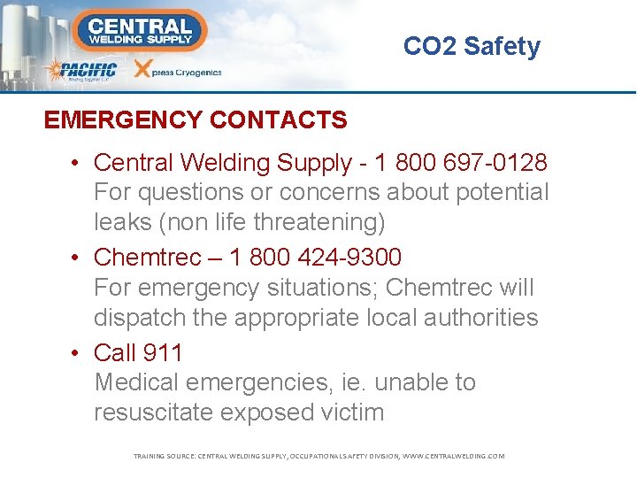 CO 2 Safety EMERGENCY CONTACTS • Central Welding Supply - 1 800 697 -0128