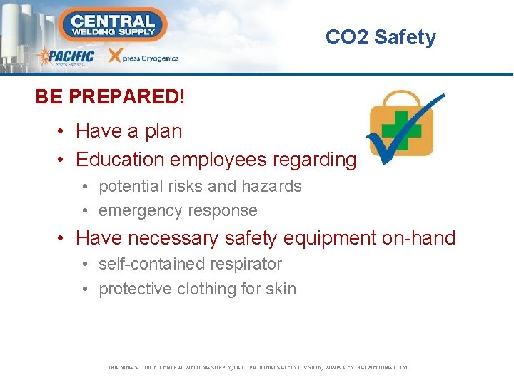 CO 2 Safety BE PREPARED! • Have a plan • Education employees regarding •