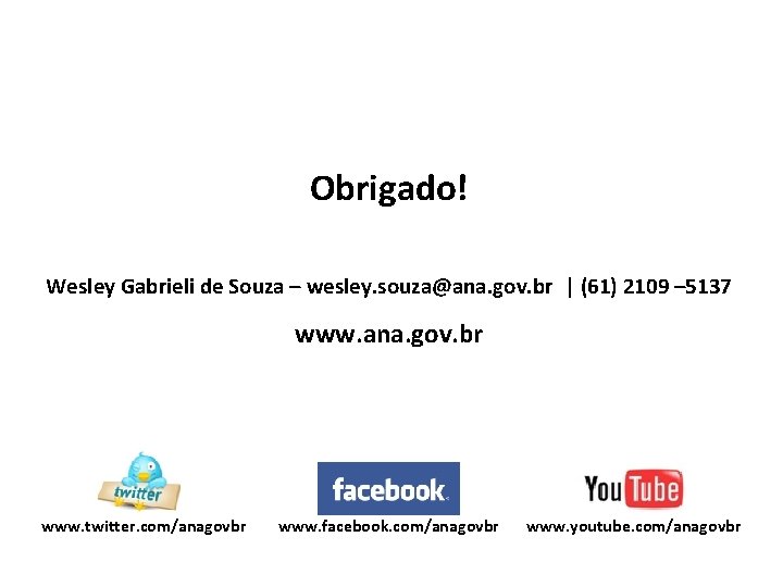 Obrigado! Wesley Gabrieli de Souza – wesley. souza@ana. gov. br | (61) 2109 –