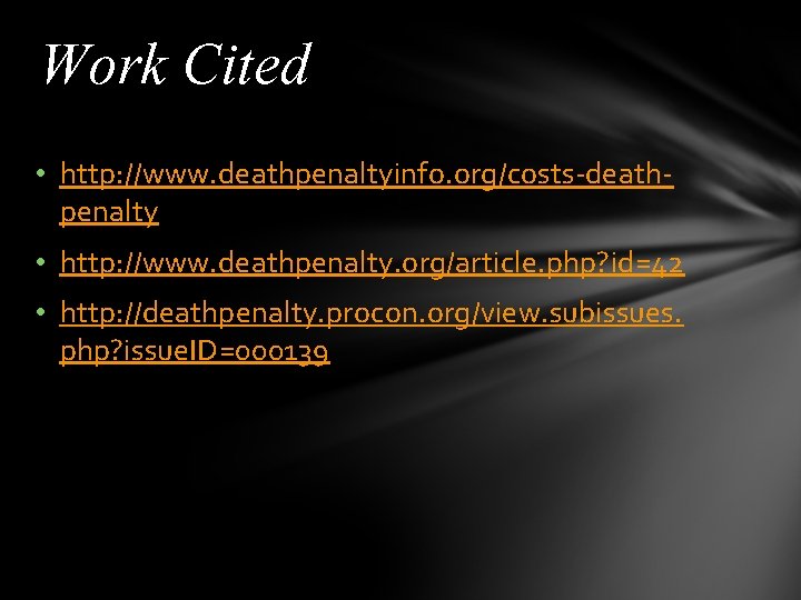 Work Cited • http: //www. deathpenaltyinfo. org/costs-deathpenalty • http: //www. deathpenalty. org/article. php? id=42