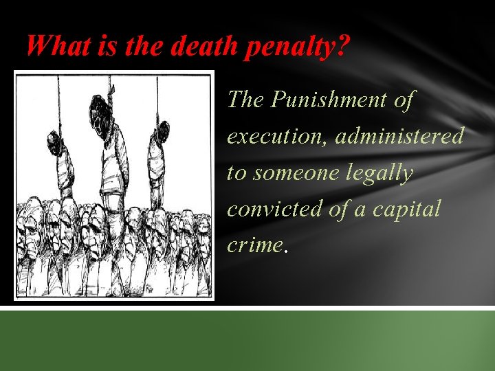 What is the death penalty? The Punishment of execution, administered to someone legally convicted