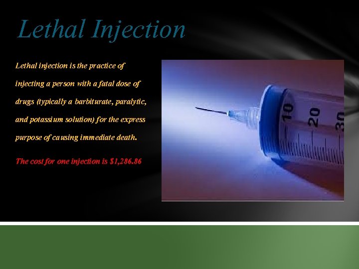 Lethal Injection Lethal injection is the practice of injecting a person with a fatal