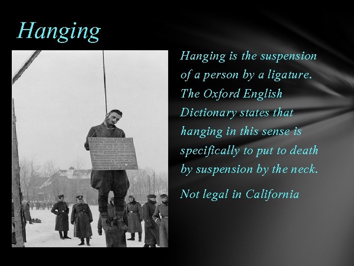 Hanging is the suspension of a person by a ligature. The Oxford English Dictionary