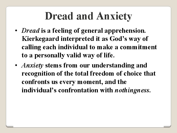 Dread and Anxiety • Dread is a feeling of general apprehension. Kierkegaard interpreted it