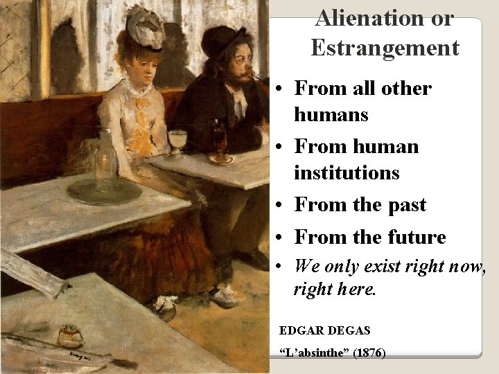 Alienation or Estrangement • From all other humans • From human institutions • From