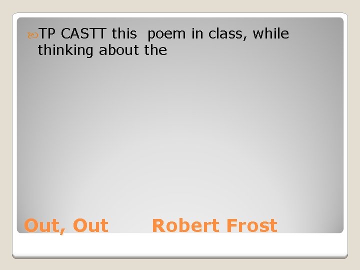  TP CASTT this poem in class, while thinking about the Out, Out Robert