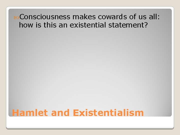  Consciousness makes cowards of us all: how is this an existential statement? Hamlet