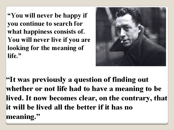 “You will never be happy if you continue to search for what happiness consists