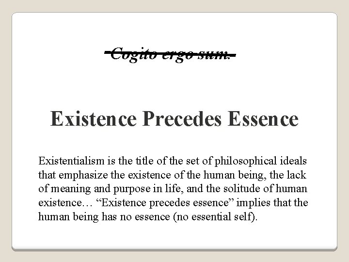 Cogito ergo sum. Existence Precedes Essence Existentialism is the title of the set of