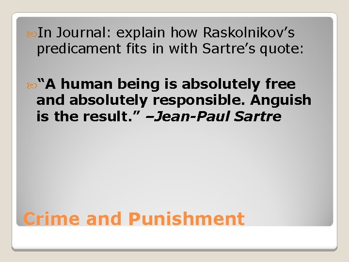  In Journal: explain how Raskolnikov’s predicament fits in with Sartre’s quote: “A human