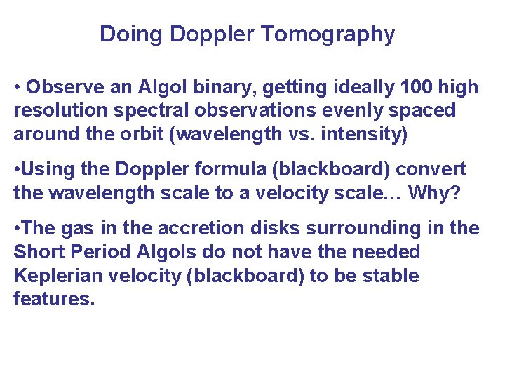 Doing Doppler Tomography • Observe an Algol binary, getting ideally 100 high resolution spectral