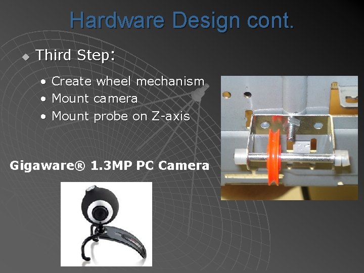 Hardware Design cont. u Third Step: • • • Create wheel mechanism Mount camera
