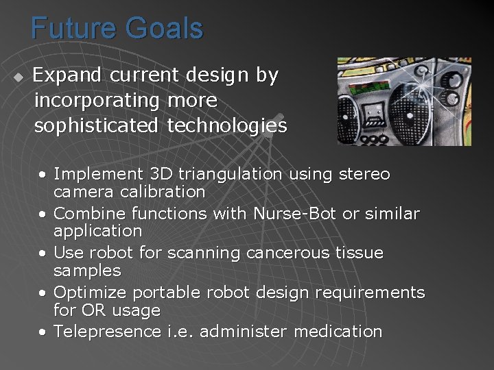 Future Goals u Expand current design by incorporating more sophisticated technologies • Implement 3