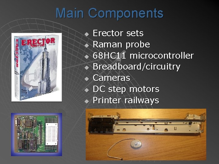 Main Components u u u u Erector sets Raman probe 68 HC 11 microcontroller