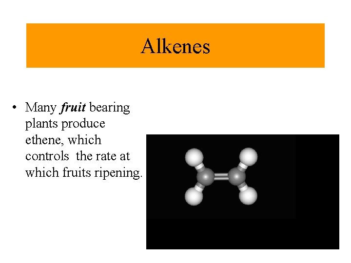 Alkenes • Many fruit bearing plants produce ethene, which controls the rate at which