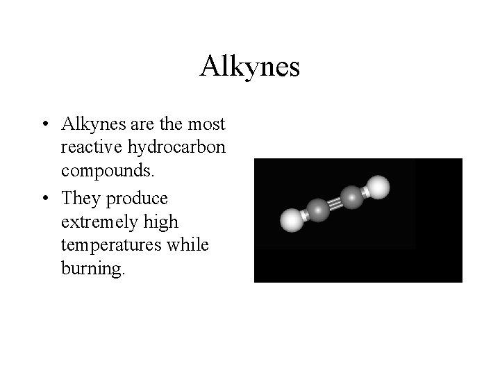 Alkynes • Alkynes are the most reactive hydrocarbon compounds. • They produce extremely high