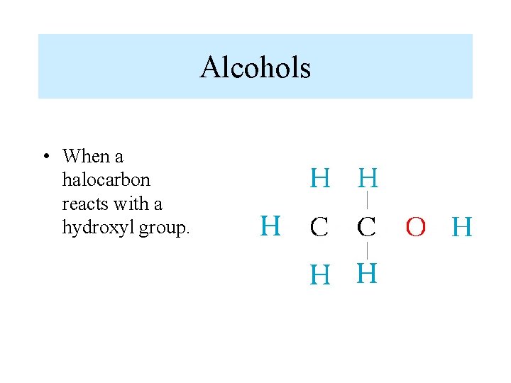 Alcohols • When a halocarbon reacts with a hydroxyl group. 