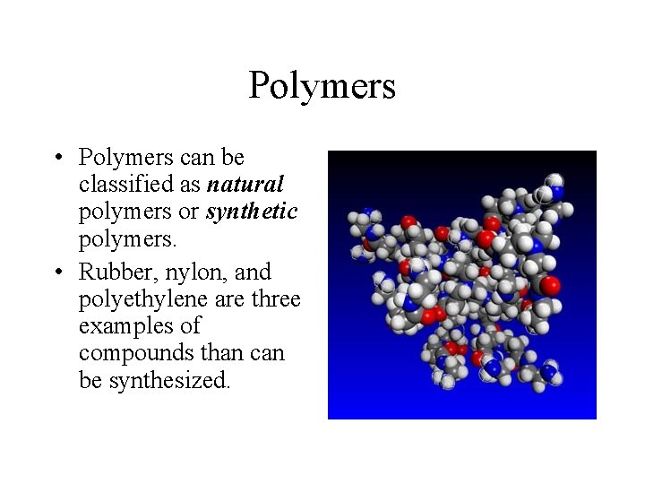 Polymers • Polymers can be classified as natural polymers or synthetic polymers. • Rubber,