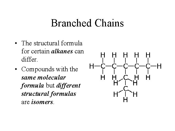 Branched Chains • The structural formula for certain alkanes can differ. • Compounds with