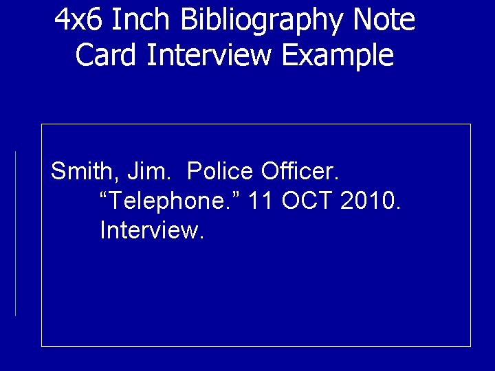 4 x 6 Inch Bibliography Note Card Interview Example Smith, Jim. Police Officer. “Telephone.