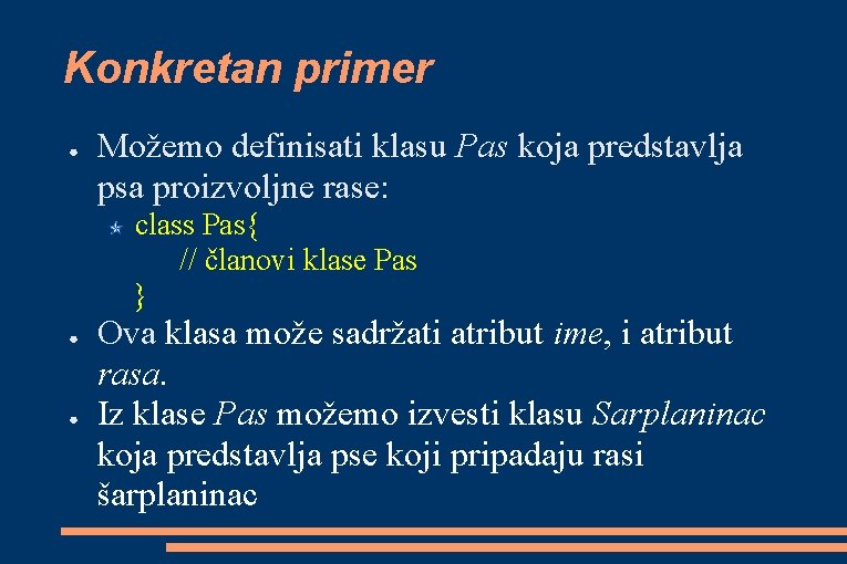 Konkretan primer ● Možemo definisati klasu Pas koja predstavlja psa proizvoljne rase: class Pas{