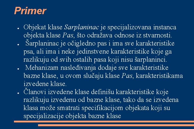 Primer ● ● Objekat klase Sarplaninac je specijalizovana instanca objekta klase Pas, što odražava