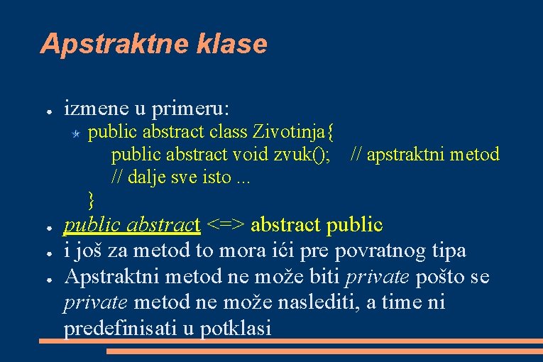 Apstraktne klase ● izmene u primeru: public abstract class Zivotinja{ public abstract void zvuk();