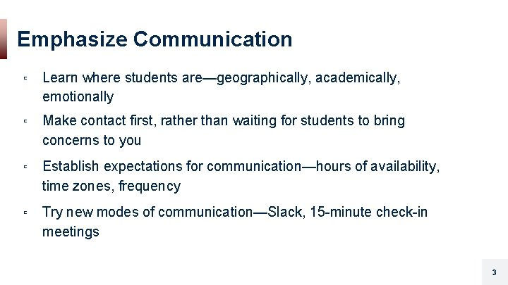Emphasize Communication ▫ Learn where students are—geographically, academically, emotionally ▫ Make contact first, rather