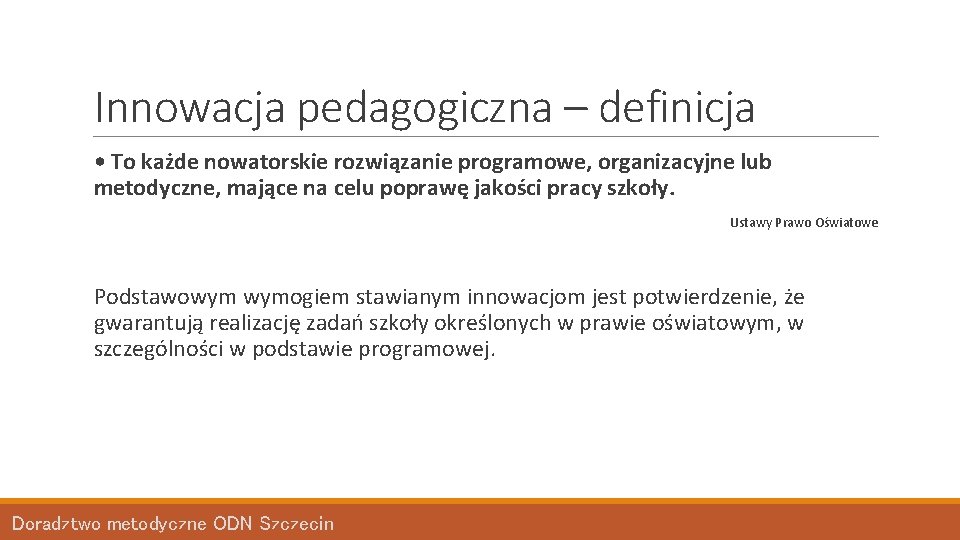 Innowacja pedagogiczna – definicja • To każde nowatorskie rozwiązanie programowe, organizacyjne lub metodyczne, mające