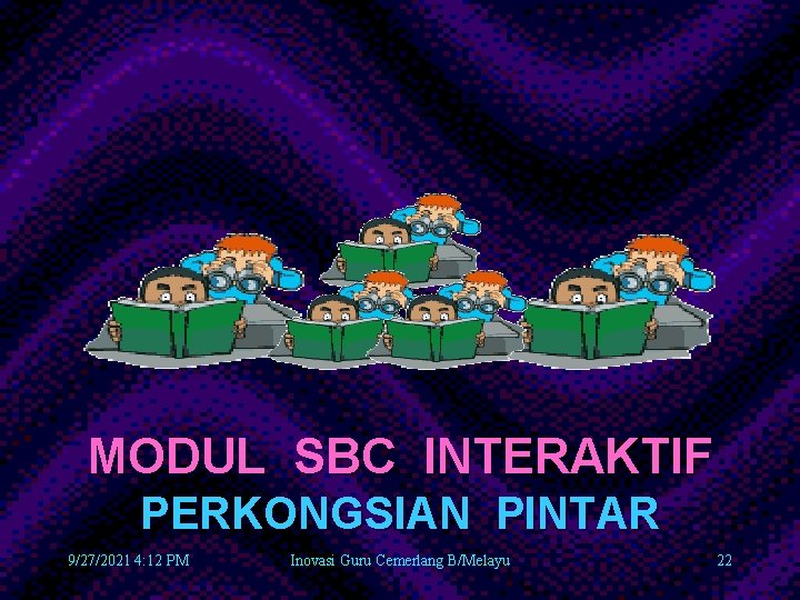 MODUL SBC INTERAKTIF PERKONGSIAN PINTAR 9/27/2021 4: 12 PM Inovasi Guru Cemerlang B/Melayu 22