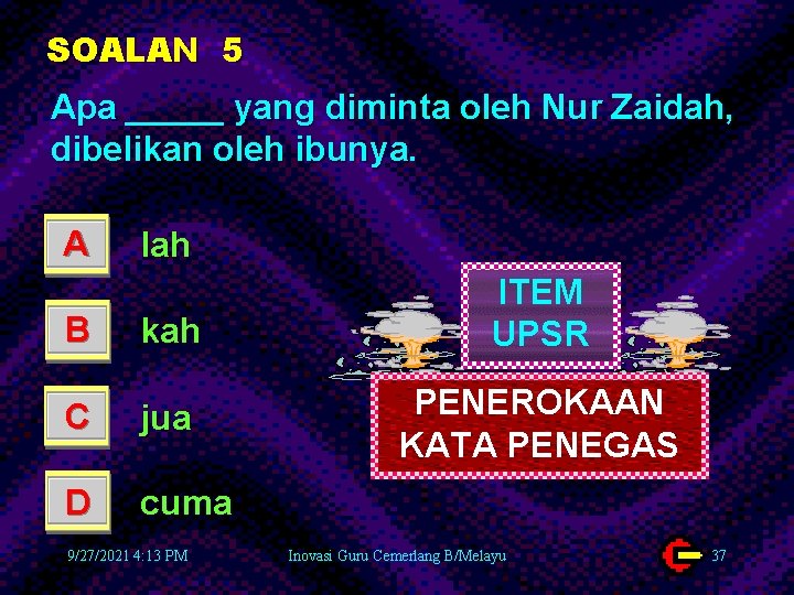 SOALAN 5 Apa _____ yang diminta oleh Nur Zaidah, dibelikan oleh ibunya. A lah