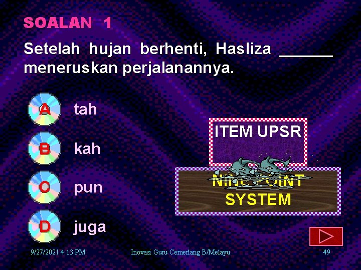 SOALAN 1 Setelah hujan berhenti, Hasliza ______ meneruskan perjalanannya. A B tah kah C