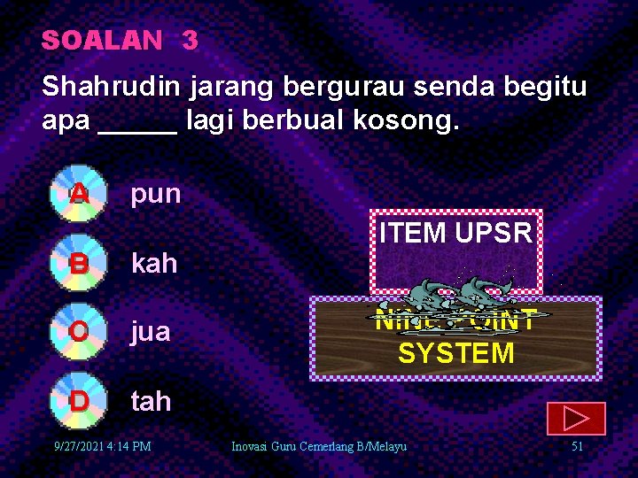 SOALAN 3 Shahrudin jarang bergurau senda begitu apa _____ lagi berbual kosong. A B