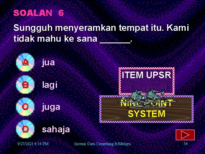 SOALAN 6 Sungguh menyeramkan tempat itu. Kami tidak mahu ke sana ______. A B