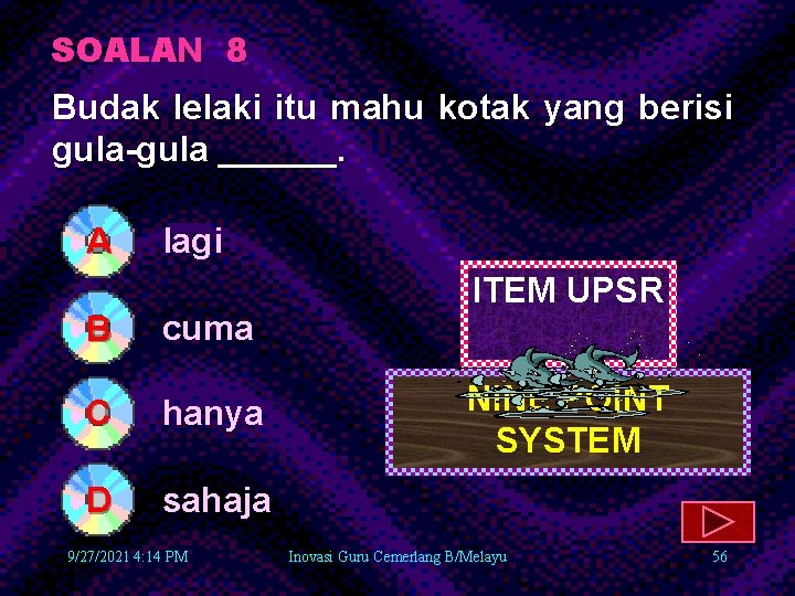 SOALAN 8 Budak lelaki itu mahu kotak yang berisi gula-gula ______. A B lagi