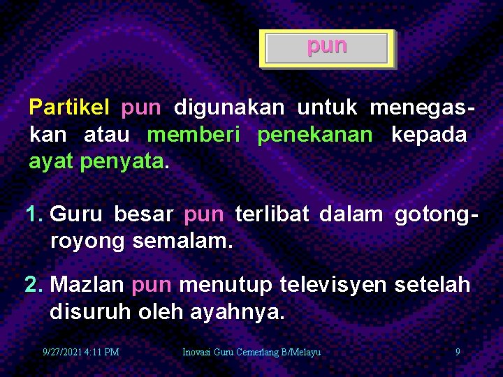 pun Partikel pun digunakan untuk menegaskan atau memberi penekanan kepada ayat penyata. 1. Guru