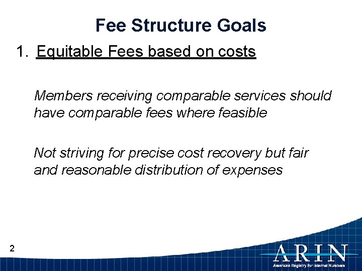 Fee Structure Goals 1. Equitable Fees based on costs Members receiving comparable services should