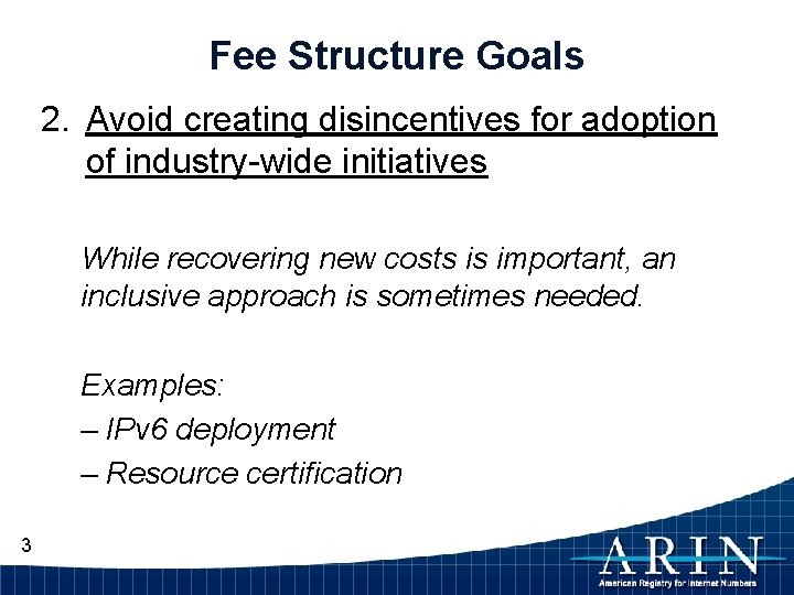 Fee Structure Goals 2. Avoid creating disincentives for adoption of industry-wide initiatives While recovering