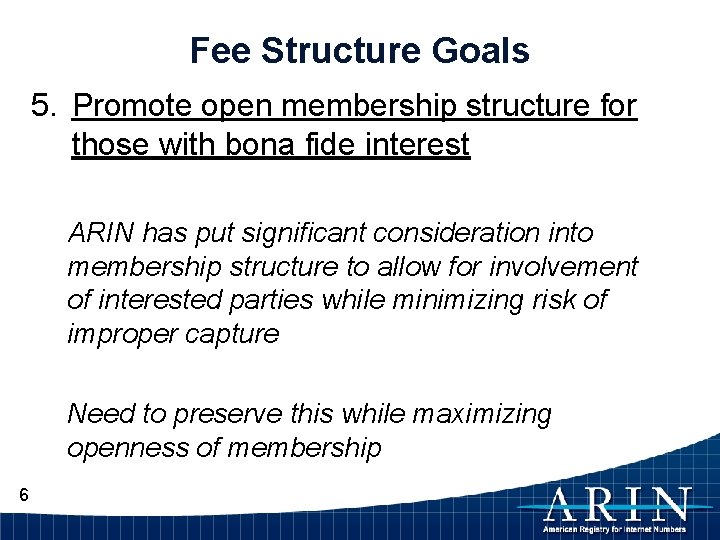 Fee Structure Goals 5. Promote open membership structure for those with bona fide interest