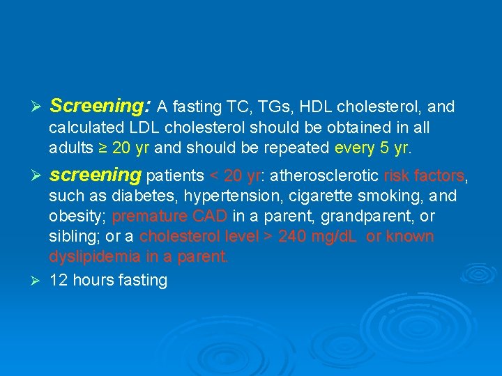 Ø Screening: A fasting TC, TGs, HDL cholesterol, and calculated LDL cholesterol should be