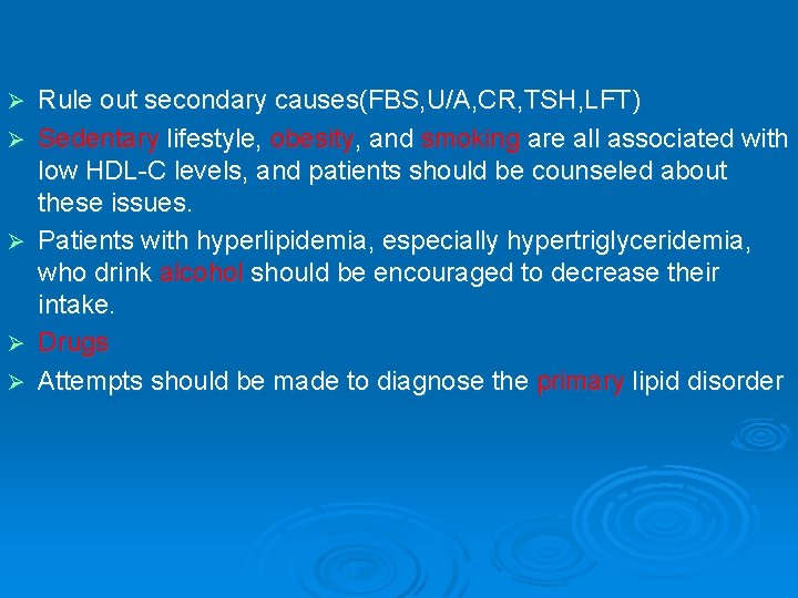 Ø Ø Ø Rule out secondary causes(FBS, U/A, CR, TSH, LFT) Sedentary lifestyle, obesity,