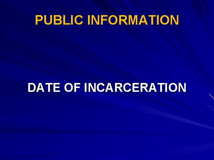 PUBLIC INFORMATION DATE OF INCARCERATION 