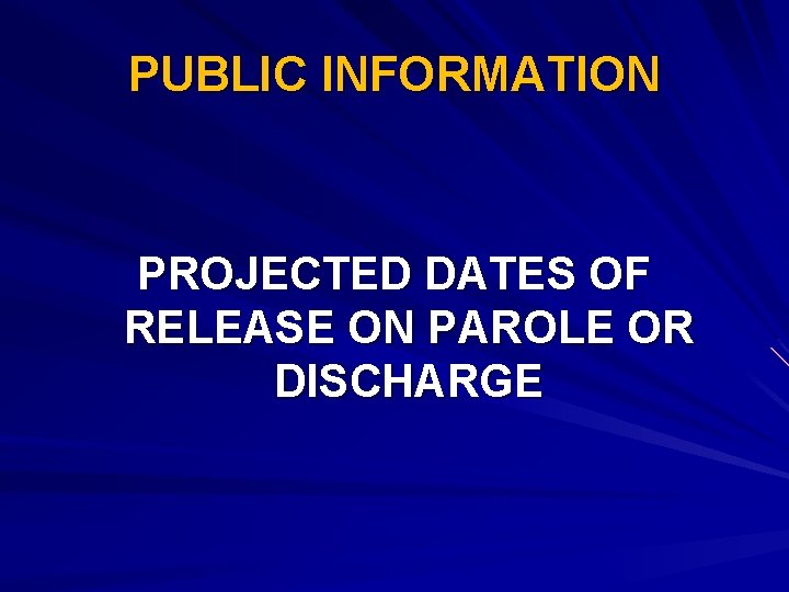 PUBLIC INFORMATION PROJECTED DATES OF RELEASE ON PAROLE OR DISCHARGE 
