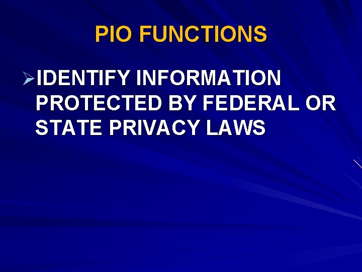 PIO FUNCTIONS ØIDENTIFY INFORMATION PROTECTED BY FEDERAL OR STATE PRIVACY LAWS 