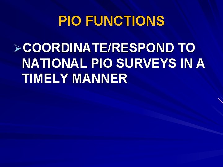 PIO FUNCTIONS ØCOORDINATE/RESPOND TO NATIONAL PIO SURVEYS IN A TIMELY MANNER 