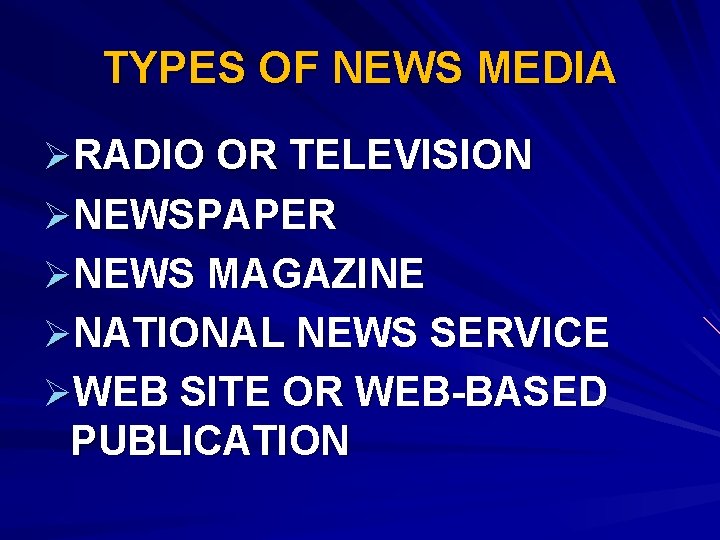 TYPES OF NEWS MEDIA ØRADIO OR TELEVISION ØNEWSPAPER ØNEWS MAGAZINE ØNATIONAL NEWS SERVICE ØWEB