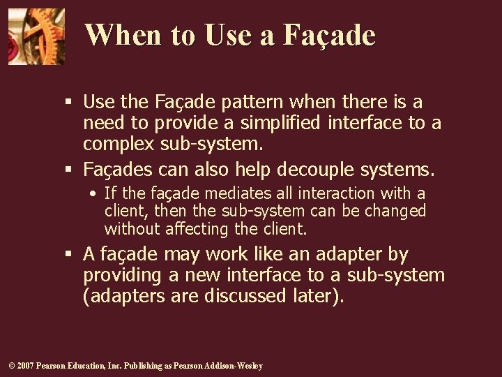 When to Use a Façade § Use the Façade pattern when there is a