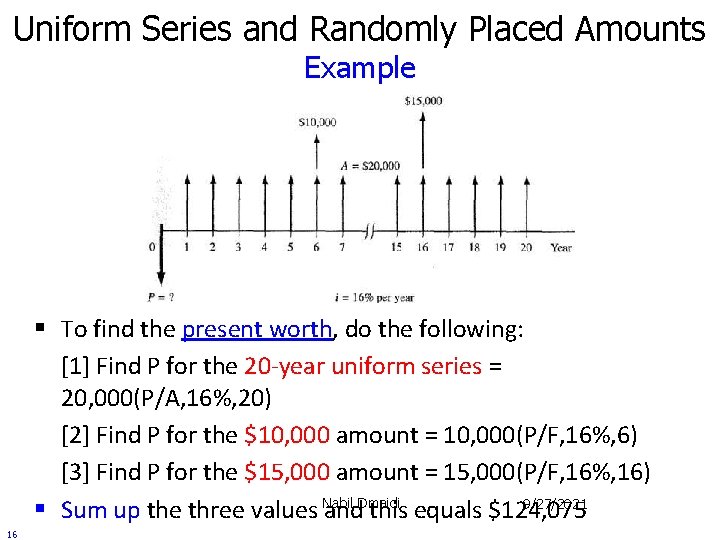 Uniform Series and Randomly Placed Amounts Example § To find the present worth, do